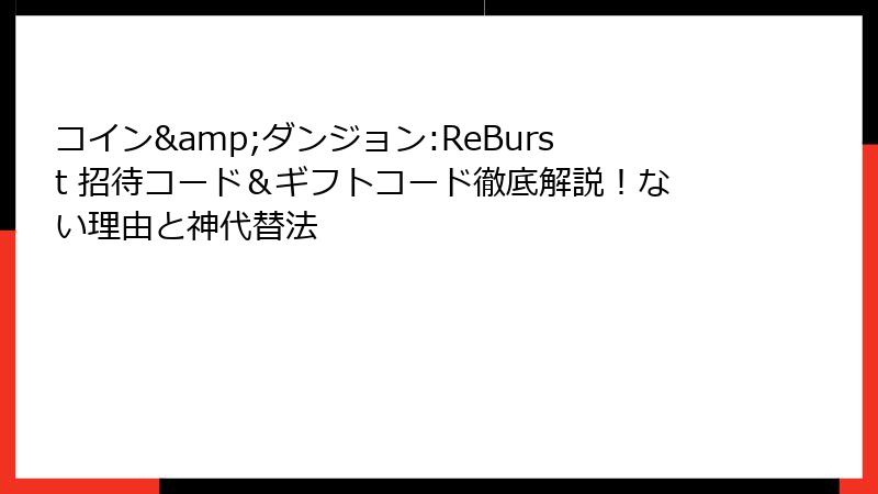 コイン&ダンジョン:ReBurst 招待コード＆ギフトコード徹底解説！ない理由と神代替法
