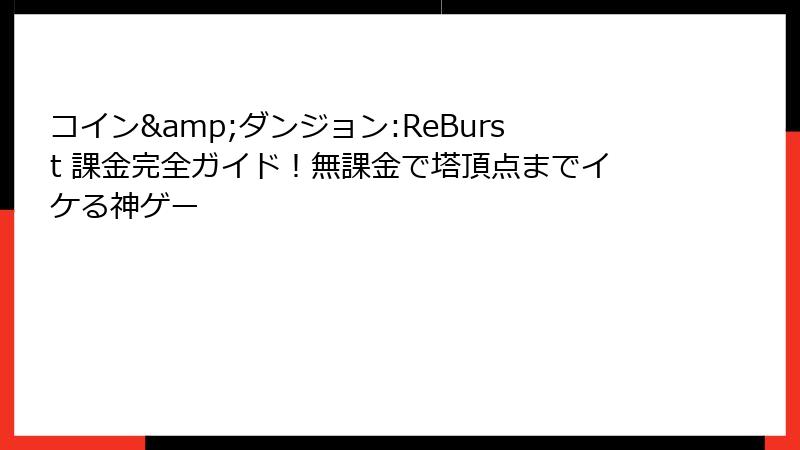 コイン&ダンジョン:ReBurst 課金完全ガイド！無課金で塔頂点までイケる神ゲー