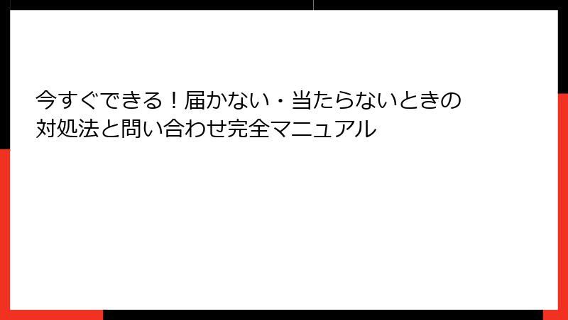 今すぐできる!届かない・当たらないときの対処法と問い合わせ完全マニュアル