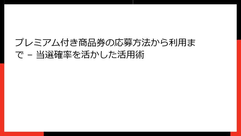 プレミアム付き商品券の応募方法から利用まで – 当選確率を活かした活用術