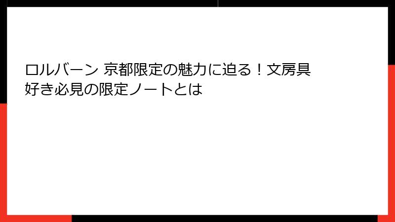 ロルバーン 京都限定の魅力に迫る！文房具好き必見の限定ノートとは