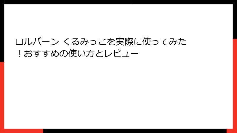 ロルバーン くるみっこを実際に使ってみた！おすすめの使い方とレビュー
