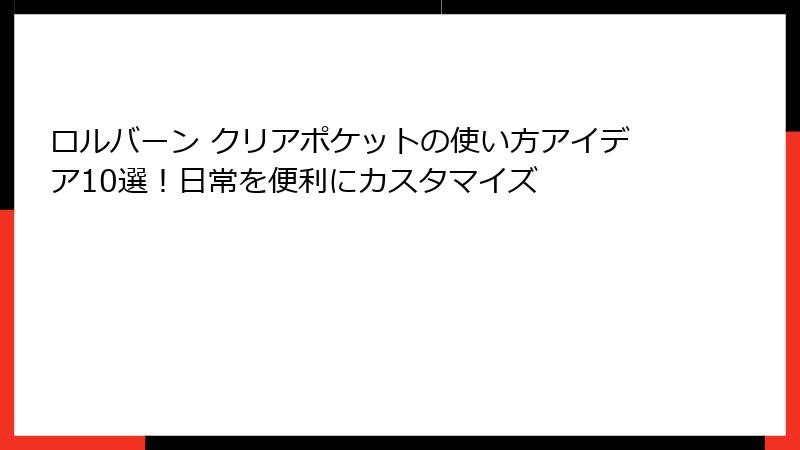 ロルバーン クリアポケットの使い方アイデア10選！日常を便利にカスタマイズ