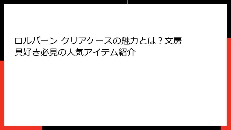 ロルバーン クリアケースの魅力とは？文房具好き必見の人気アイテム紹介