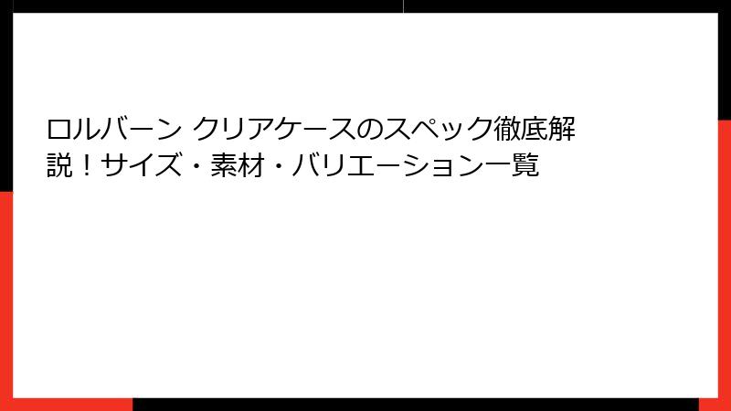 ロルバーン クリアケースのスペック徹底解説！サイズ・素材・バリエーション一覧