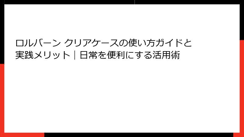 ロルバーン クリアケースの使い方ガイドと実践メリット｜日常を便利にする活用術