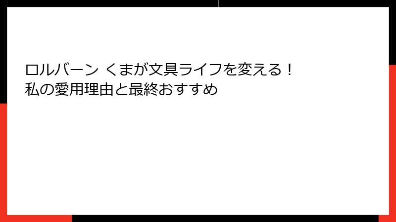 ロルバーン くまが文具ライフを変える！ 私の愛用理由と最終おすすめ