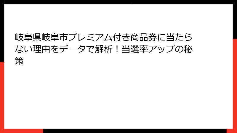 岐阜県岐阜市プレミアム付き商品券に当たらない理由をデータで解析！当選率アップの秘策