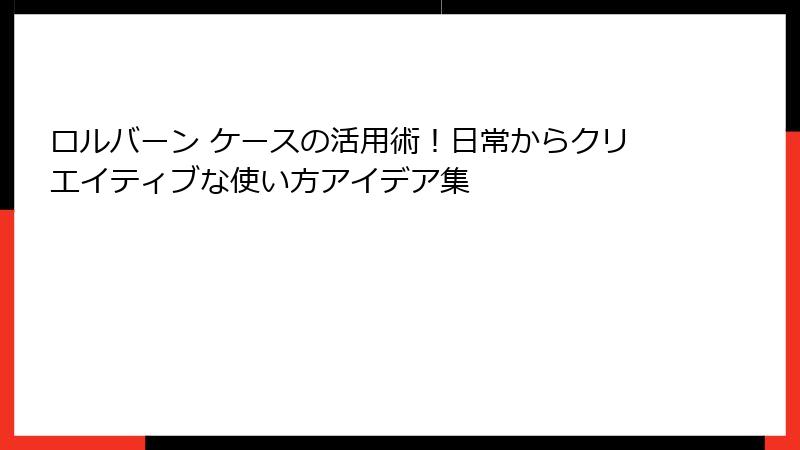 ロルバーン ケースの活用術！日常からクリエイティブな使い方アイデア集