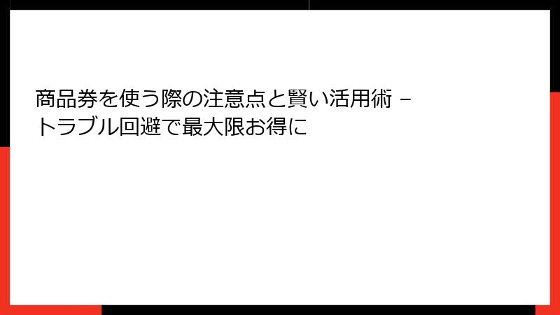 商品券を使う際の注意点と賢い活用術 – トラブル回避で最大限お得に