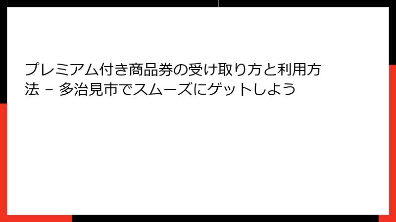 プレミアム付き商品券の受け取り方と利用方法 – 多治見市でスムーズにゲットしよう