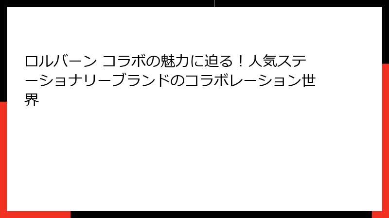 ロルバーン コラボの魅力に迫る！人気ステーショナリーブランドのコラボレーション世界