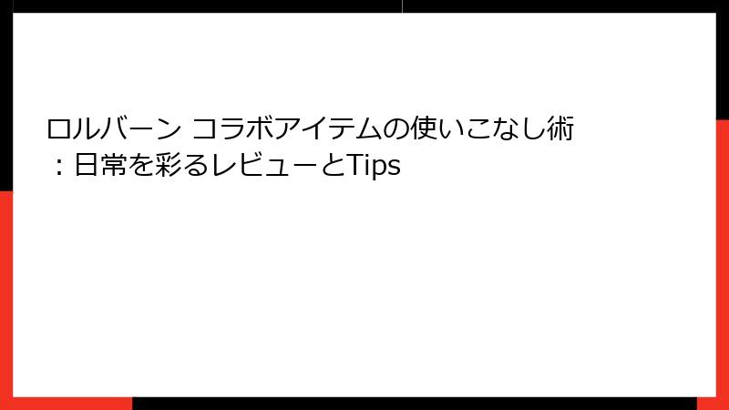 ロルバーン コラボアイテムの使いこなし術：日常を彩るレビューとTips