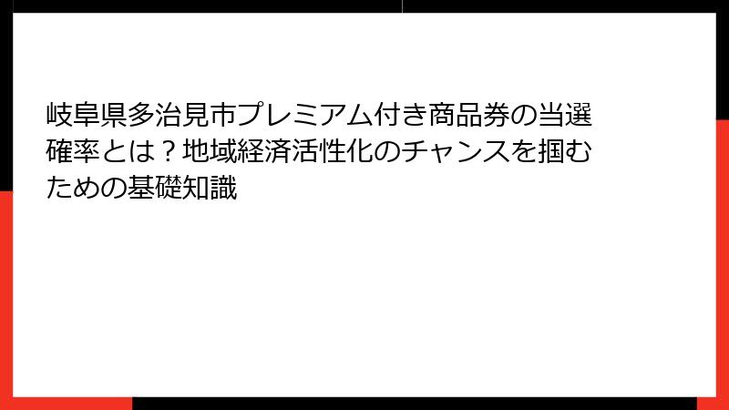 岐阜県多治見市プレミアム付き商品券の当選確率とは?地域経済活性化のチャンスを掴むための基礎知識