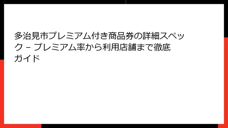 多治見市プレミアム付き商品券の詳細スペック – プレミアム率から利用店舗まで徹底ガイド