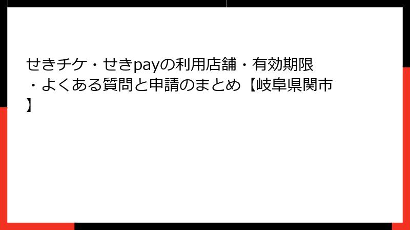 せきチケ・せきpayの利用店舗・有効期限・よくある質問と申請のまとめ【岐阜県関市】