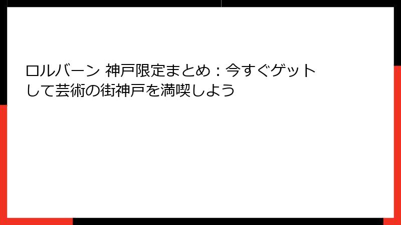 ロルバーン 神戸限定まとめ：今すぐゲットして芸術の街神戸を満喫しよう