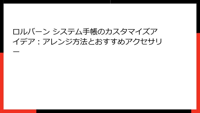 ロルバーン システム手帳のカスタマイズアイデア：アレンジ方法とおすすめアクセサリー