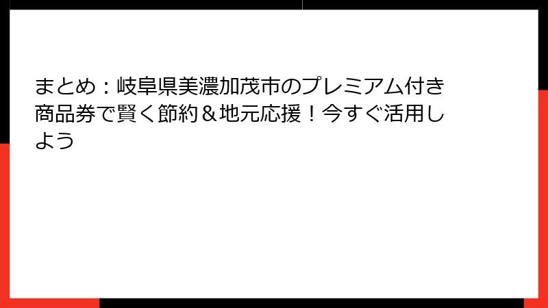 まとめ:岐阜県美濃加茂市のプレミアム付き商品券で賢く節約&地元応援!今すぐ活用しよう