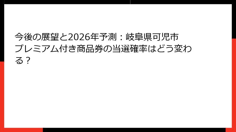 今後の展望と2026年予測：岐阜県可児市プレミアム付き商品券の当選確率はどう変わる？
