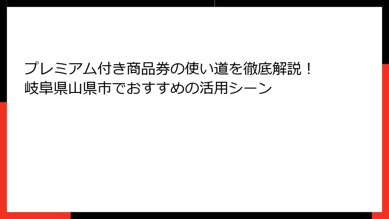 プレミアム付き商品券の使い道を徹底解説!岐阜県山県市でおすすめの活用シーン