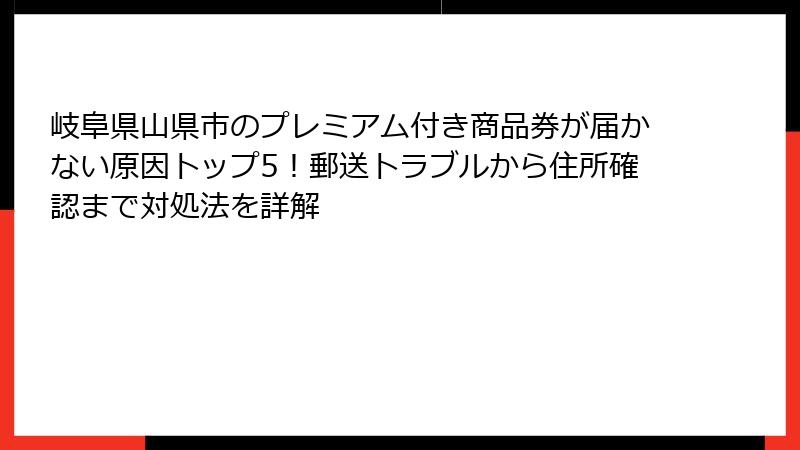 岐阜県山県市のプレミアム付き商品券が届かない原因トップ5！郵送トラブルから住所確認まで対処法を詳解