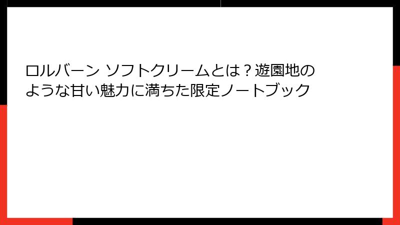 ロルバーン ソフトクリームとは？遊園地のような甘い魅力に満ちた限定ノートブック