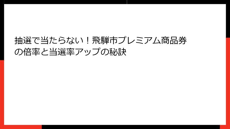 抽選で当たらない!飛騨市プレミアム商品券の倍率と当選率アップの秘訣