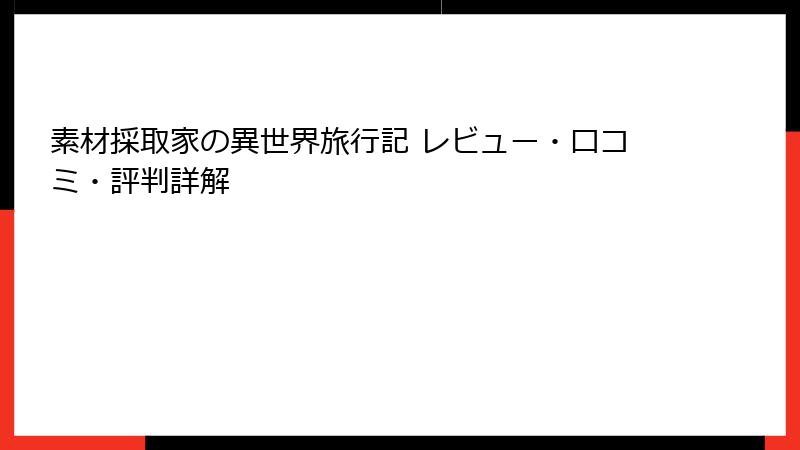 素材採取家の異世界旅行記 レビュー・口コミ・評判詳解