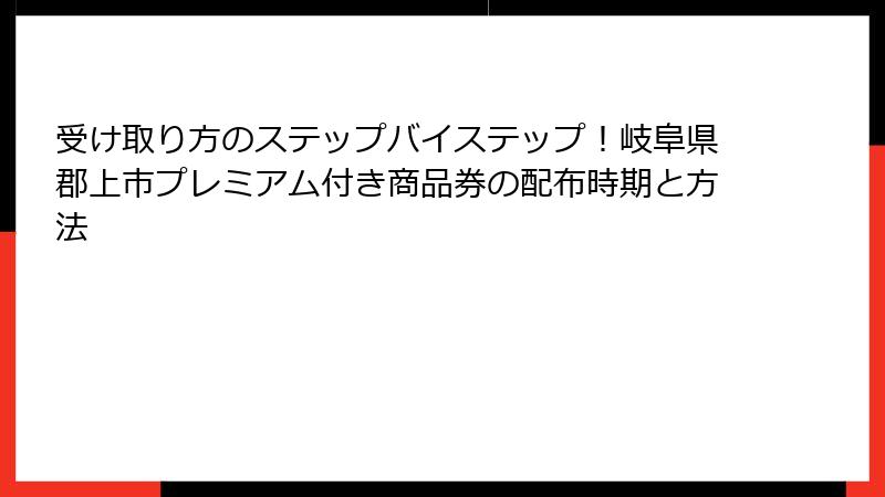受け取り方のステップバイステップ！岐阜県郡上市プレミアム付き商品券の配布時期と方法