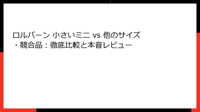 ロルバーン 小さいミニ vs 他のサイズ・競合品：徹底比較と本音レビュー