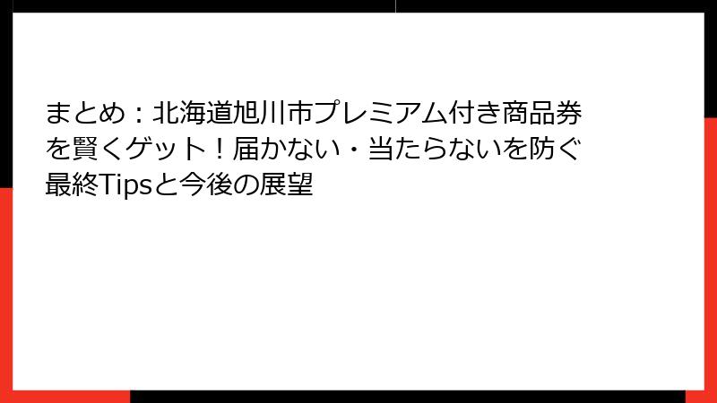 まとめ：北海道旭川市プレミアム付き商品券を賢くゲット！届かない・当たらないを防ぐ最終Tipsと今後の展望