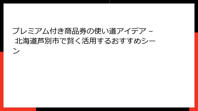 プレミアム付き商品券の使い道アイデア – 北海道芦別市で賢く活用するおすすめシーン