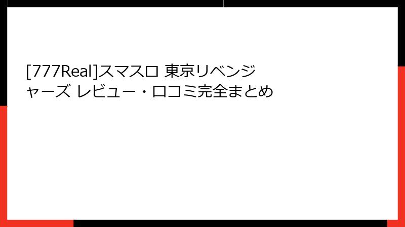[777Real]スマスロ 東京リベンジャーズ レビュー・口コミ完全まとめ