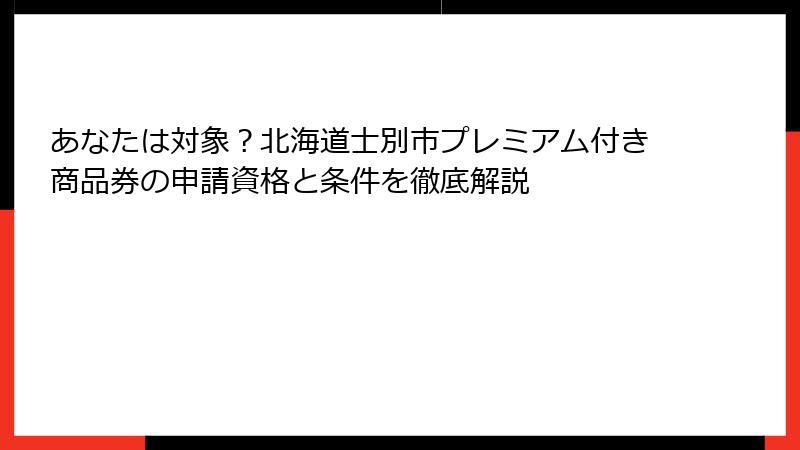 あなたは対象？北海道士別市プレミアム付き商品券の申請資格と条件を徹底解説