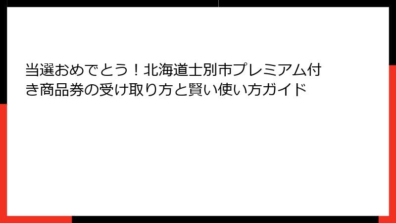 当選おめでとう！北海道士別市プレミアム付き商品券の受け取り方と賢い使い方ガイド