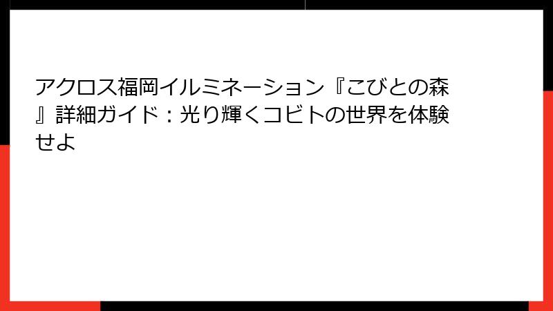 アクロス福岡イルミネーション『こびとの森』詳細ガイド:光り輝くコビトの世界を体験せよ