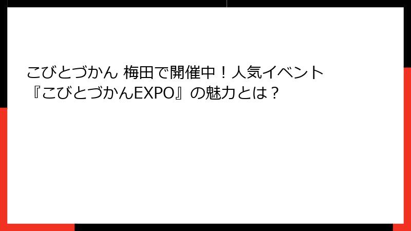 こびとづかん 梅田で開催中！人気イベント『こびとづかんEXPO』の魅力とは？