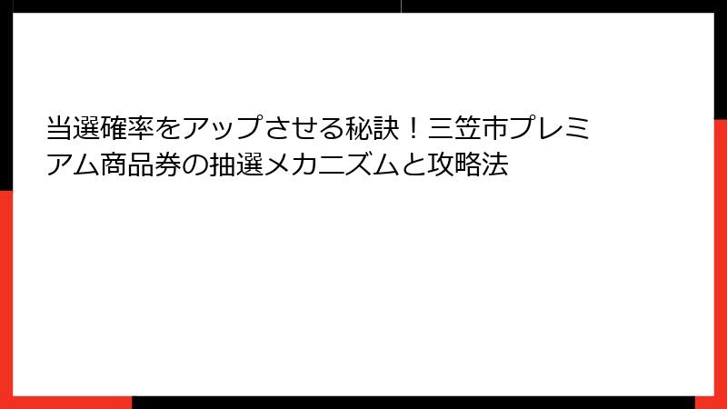 当選確率をアップさせる秘訣!三笠市プレミアム商品券の抽選メカニズムと攻略法