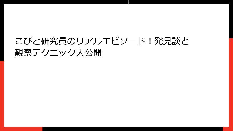 こびと研究員のリアルエピソード！発見談と観察テクニック大公開