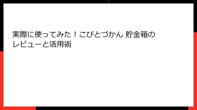 実際に使ってみた！こびとづかん 貯金箱のレビューと活用術