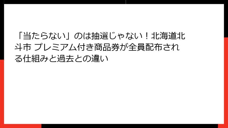 「当たらない」のは抽選じゃない!北海道北斗市 プレミアム付き商品券が全員配布される仕組みと過去との違い