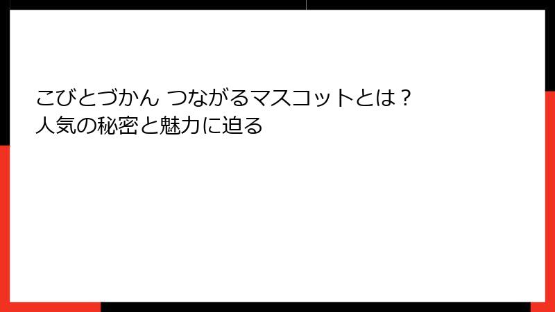こびとづかん つながるマスコットとは？ 人気の秘密と魅力に迫る