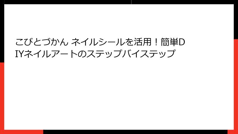 こびとづかん ネイルシールを活用！簡単DIYネイルアートのステップバイステップ