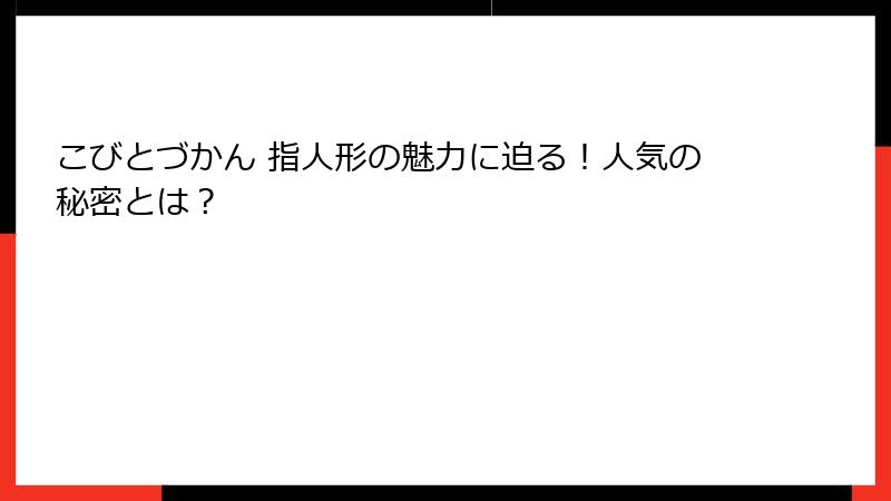 こびとづかん 指人形の魅力に迫る!人気の秘密とは?
