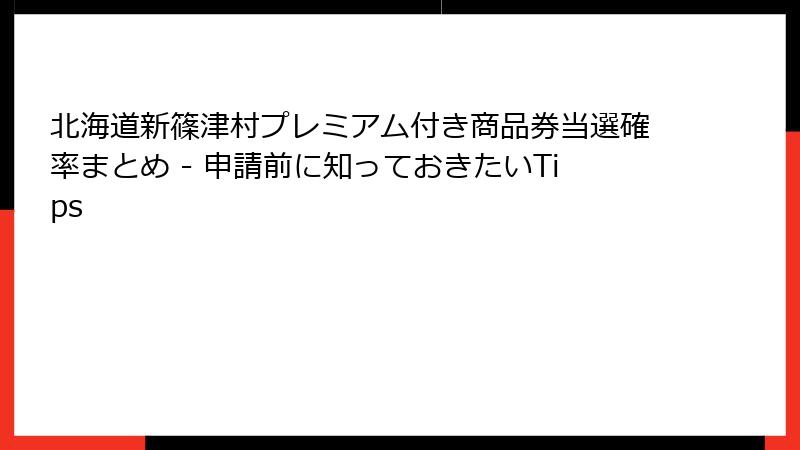北海道新篠津村プレミアム付き商品券当選確率まとめ - 申請前に知っておきたいTips