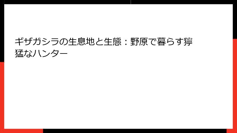 ギザガシラの生息地と生態：野原で暮らす獰猛なハンター