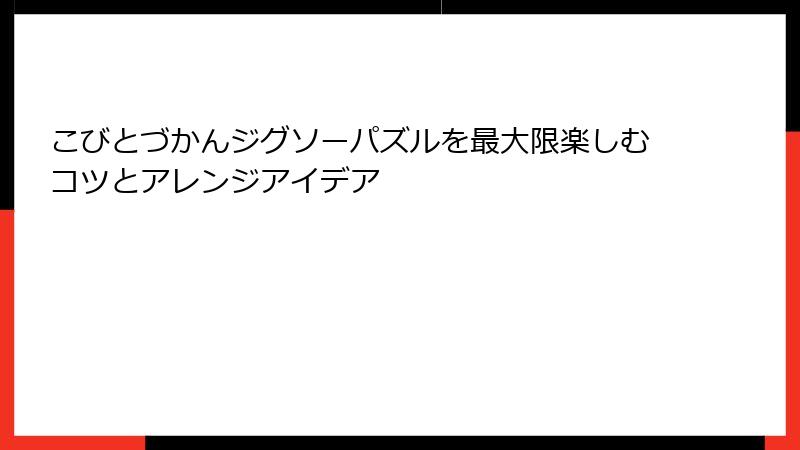 こびとづかんジグソーパズルを最大限楽しむコツとアレンジアイデア