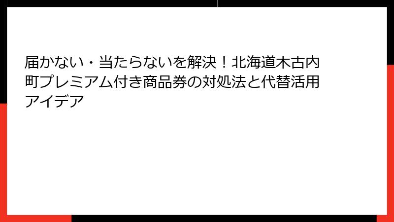 届かない・当たらないを解決!北海道木古内町プレミアム付き商品券の対処法と代替活用アイデア