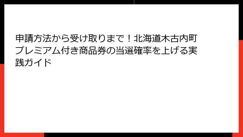 申請方法から受け取りまで！北海道木古内町プレミアム付き商品券の当選確率を上げる実践ガイド